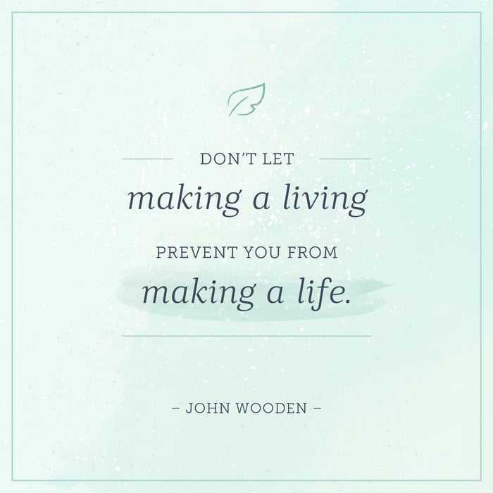 don't let making a living prevent you from making a life