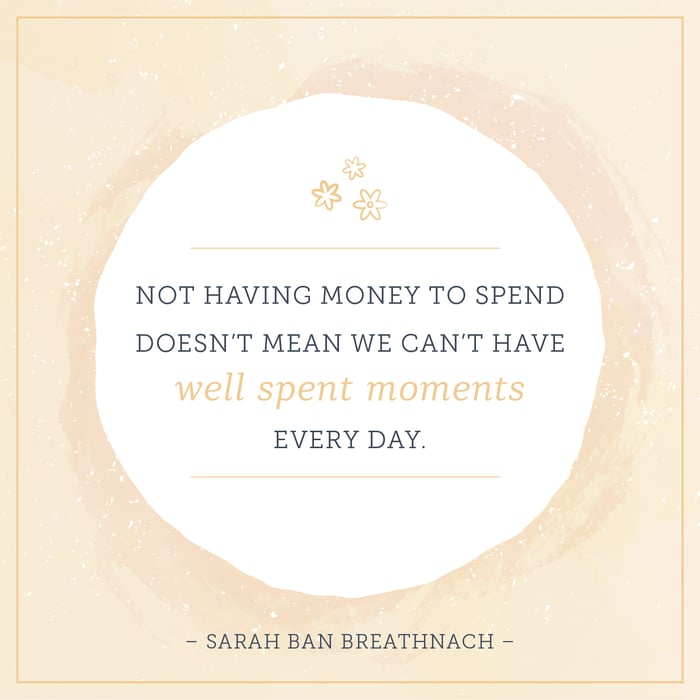 not having money to spend doesn't mean we can't have well spent moments every day